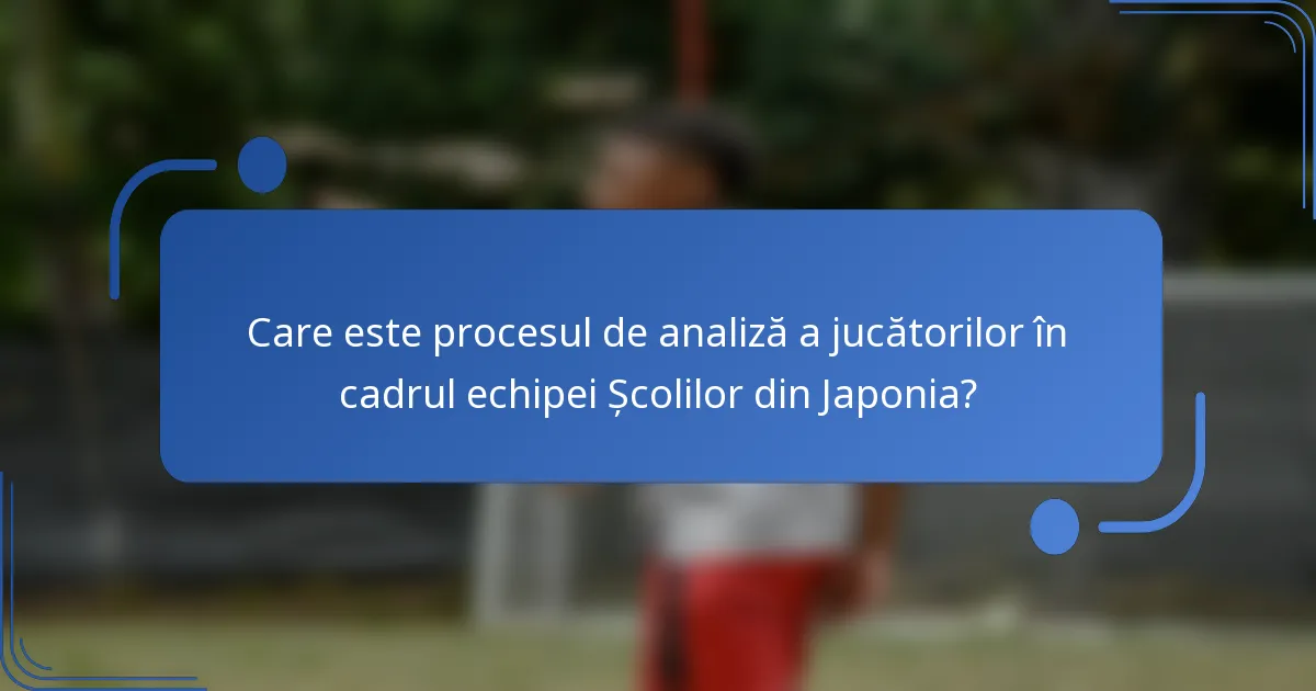 Care este procesul de analiză a jucătorilor în cadrul echipei Școlilor din Japonia?