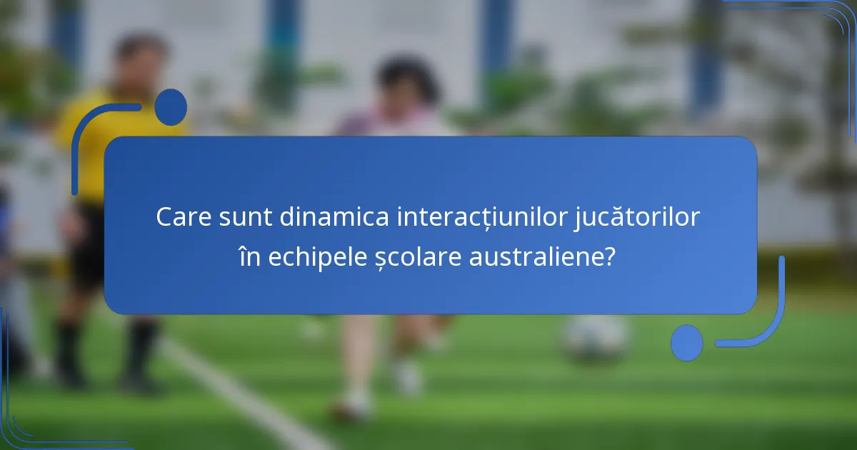 Care sunt dinamica interacțiunilor jucătorilor în echipele școlare australiene?