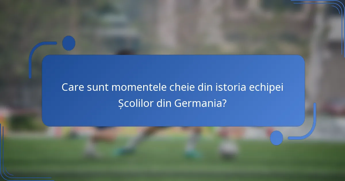 Care sunt momentele cheie din istoria echipei Școlilor din Germania?