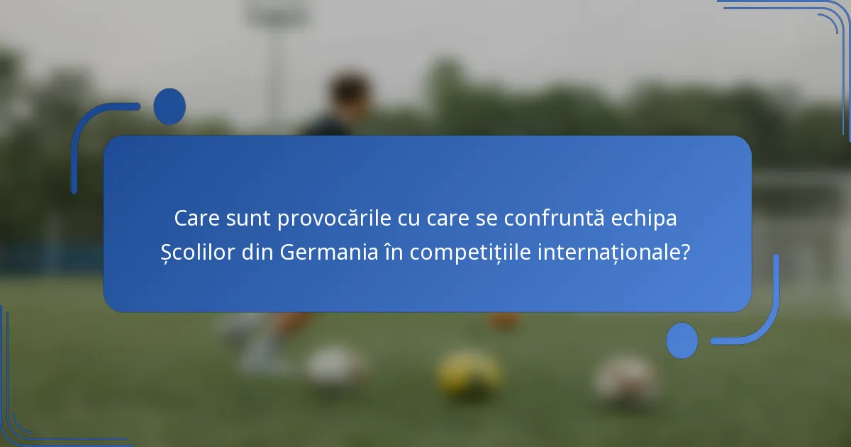 Care sunt provocările cu care se confruntă echipa Școlilor din Germania în competițiile internaționale?