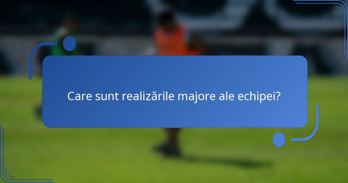Care sunt realizările majore ale echipei?