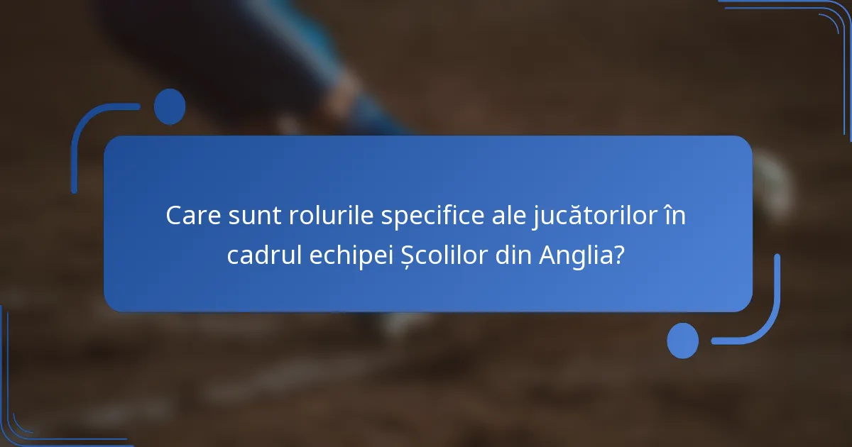 Care sunt rolurile specifice ale jucătorilor în cadrul echipei Școlilor din Anglia?