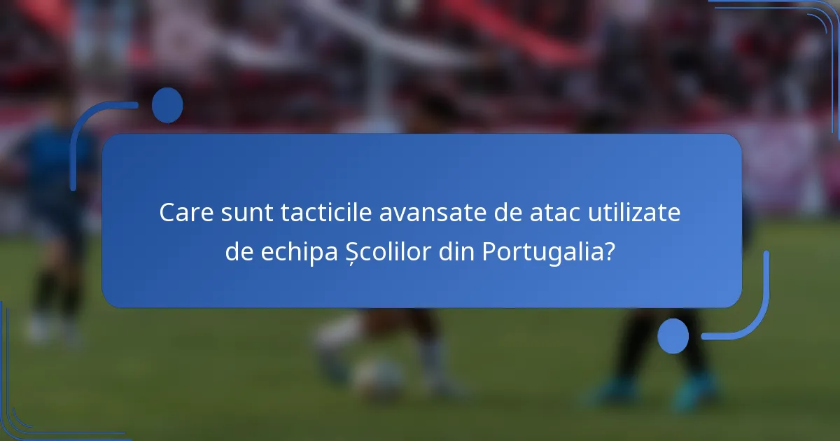 Care sunt tacticile avansate de atac utilizate de echipa Școlilor din Portugalia?