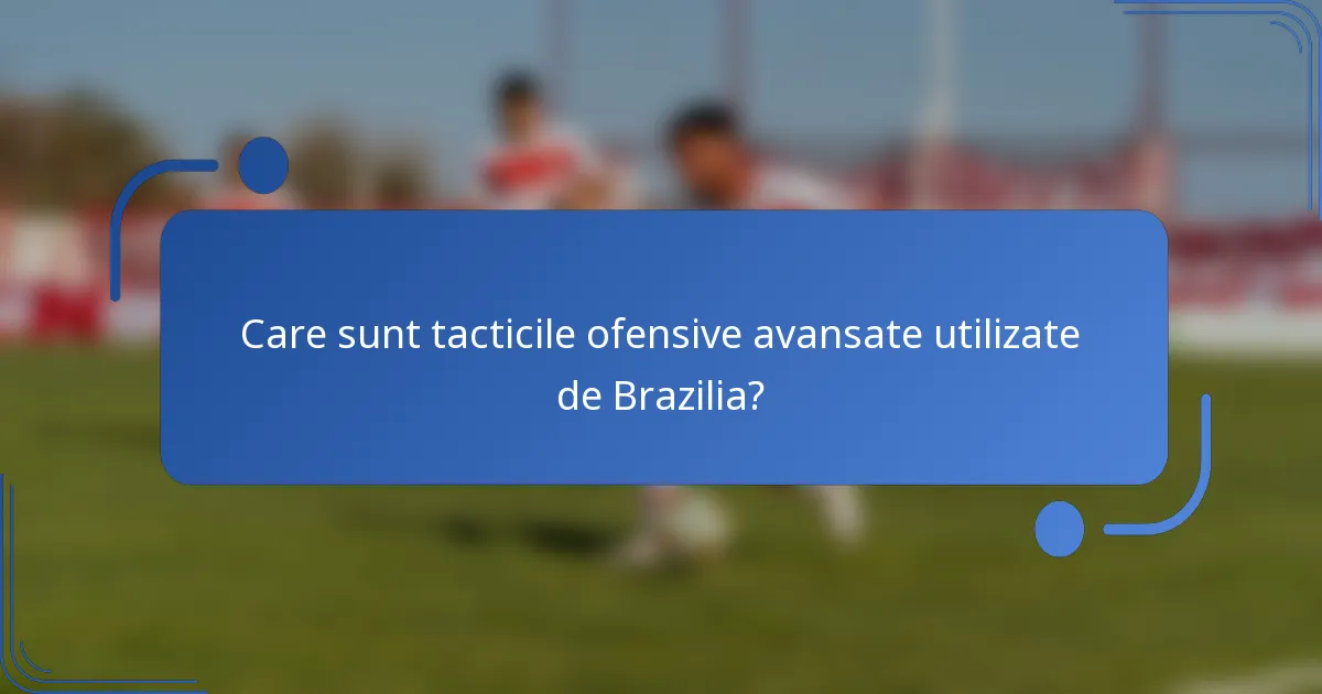 Care sunt tacticile ofensive avansate utilizate de Brazilia?
