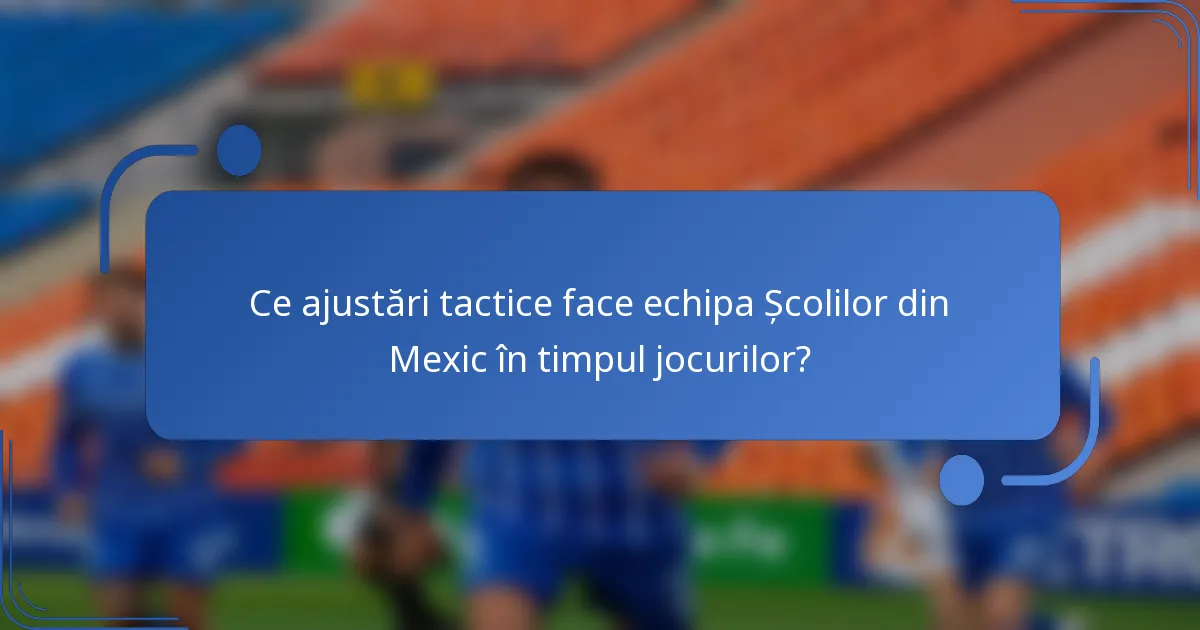 Ce ajustări tactice face echipa Școlilor din Mexic în timpul jocurilor?