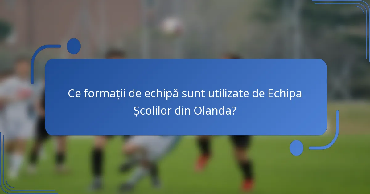 Ce formații de echipă sunt utilizate de Echipa Școlilor din Olanda?