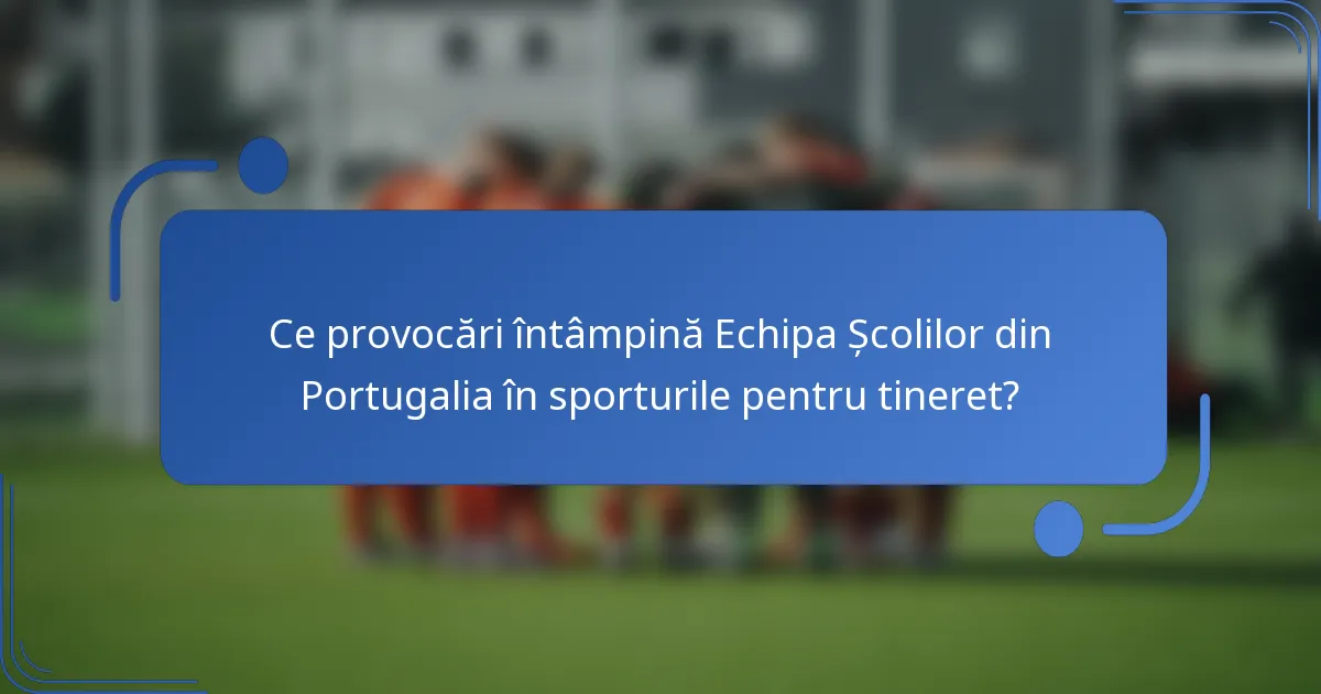 Ce provocări întâmpină Echipa Școlilor din Portugalia în sporturile pentru tineret?