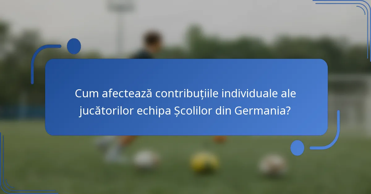 Cum afectează contribuțiile individuale ale jucătorilor echipa Școlilor din Germania?