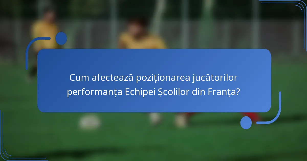 Cum afectează poziționarea jucătorilor performanța Echipei Școlilor din Franța?