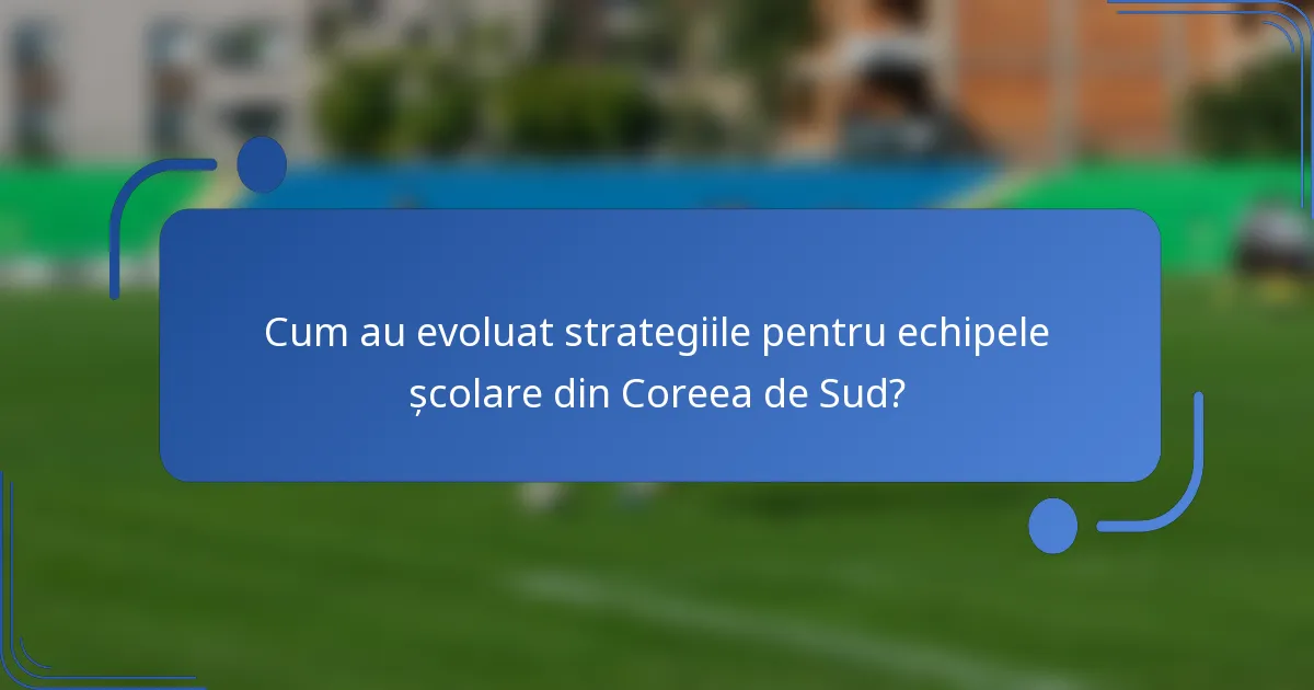 Cum au evoluat strategiile pentru echipele școlare din Coreea de Sud?