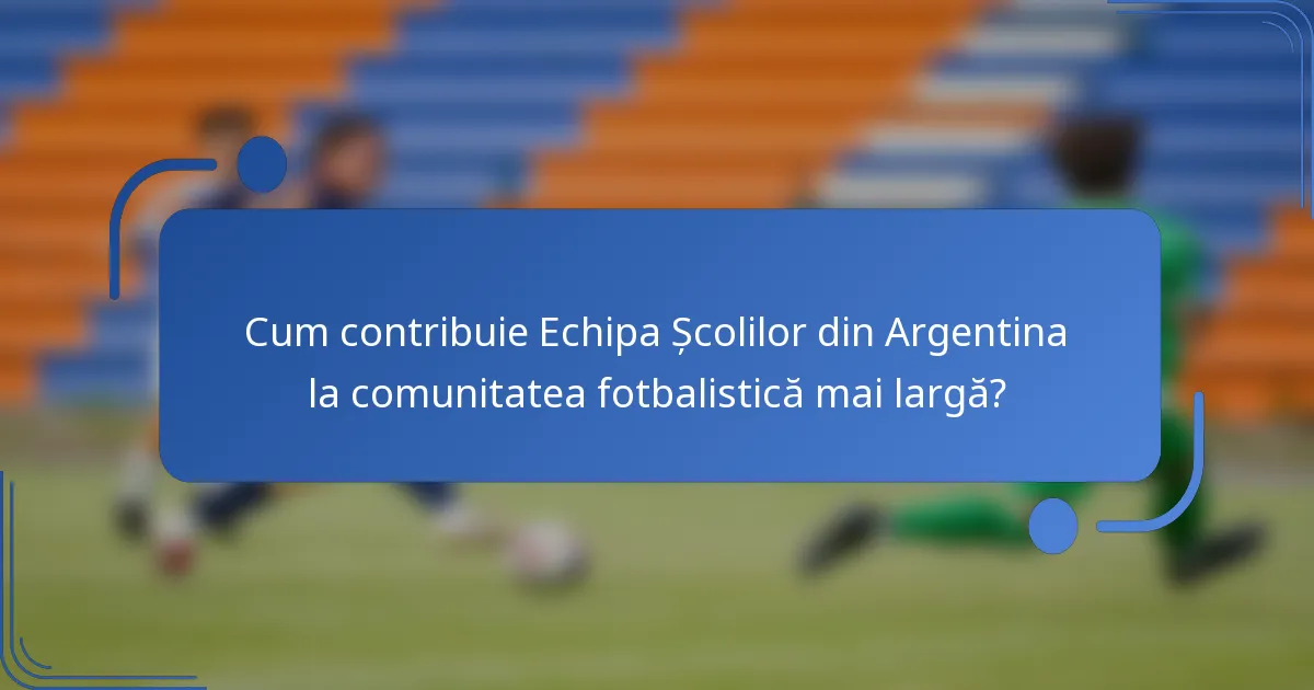 Cum contribuie Echipa Școlilor din Argentina la comunitatea fotbalistică mai largă?