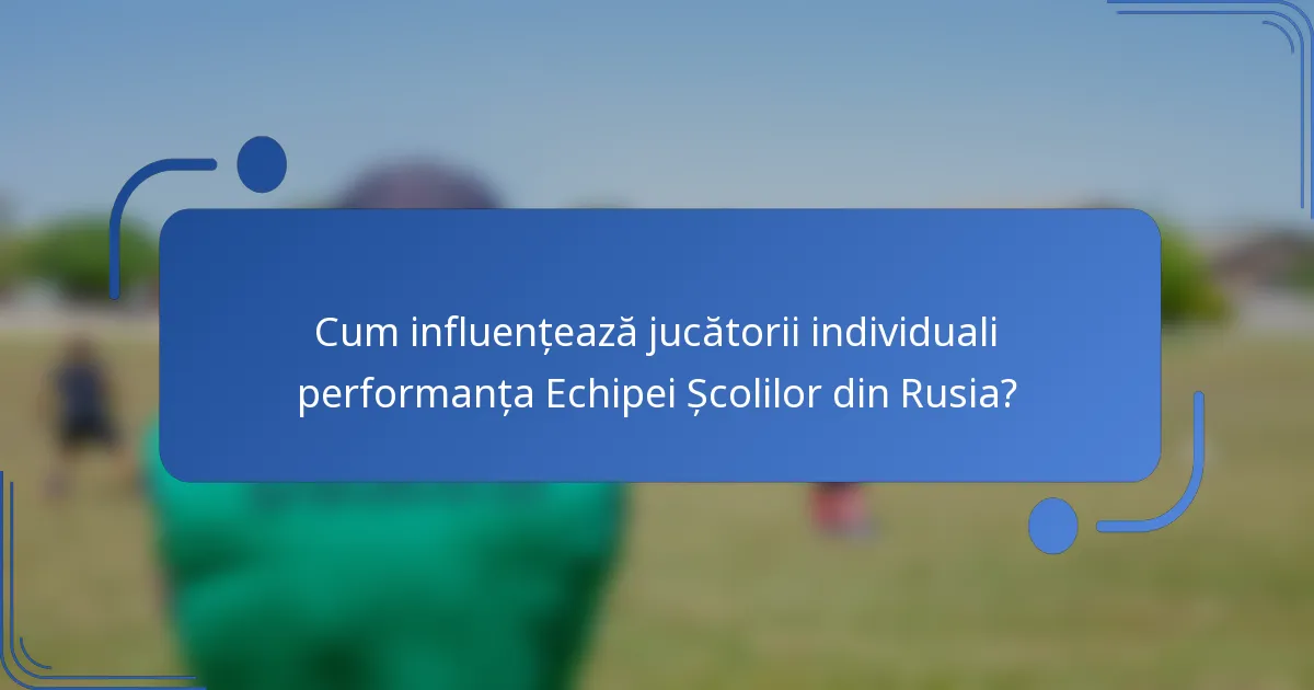 Cum influențează jucătorii individuali performanța Echipei Școlilor din Rusia?