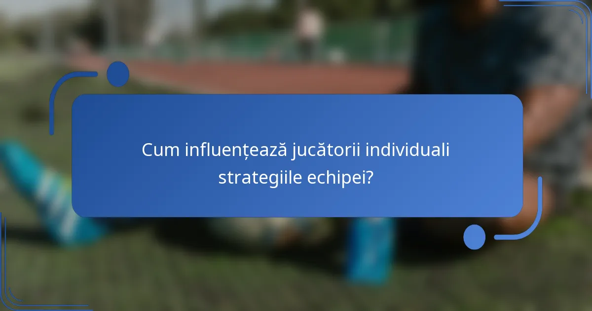 Cum influențează jucătorii individuali strategiile echipei?