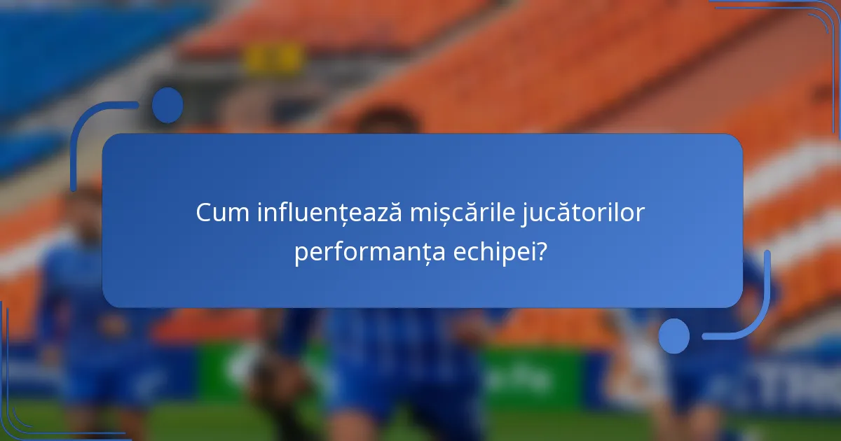 Cum influențează mișcările jucătorilor performanța echipei?
