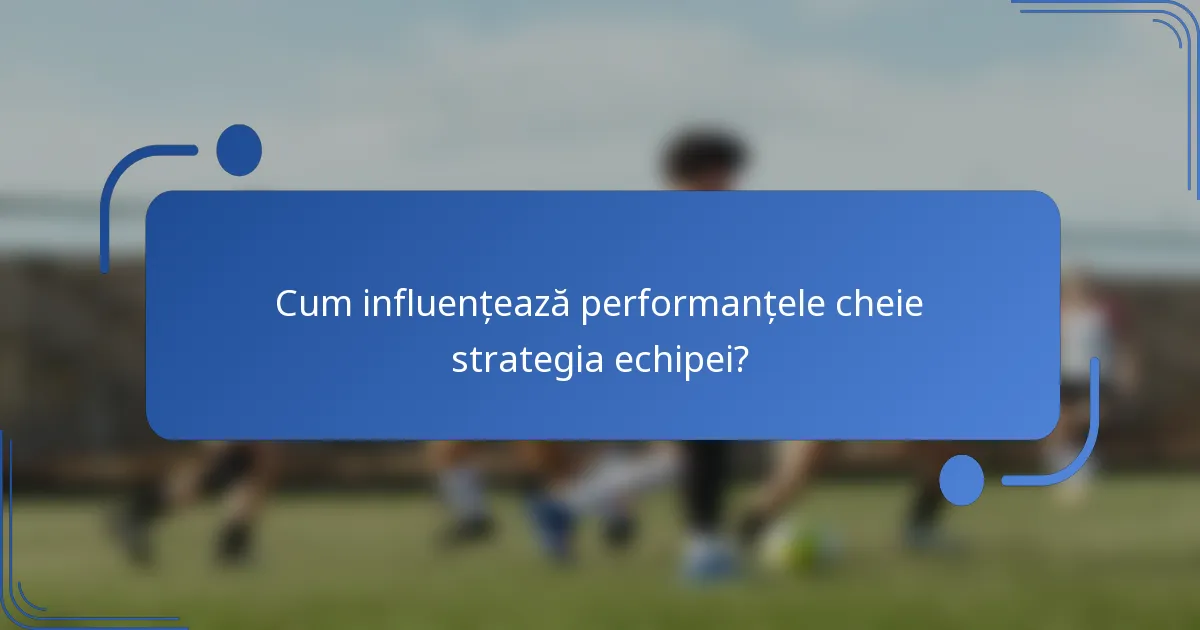 Cum influențează performanțele cheie strategia echipei?