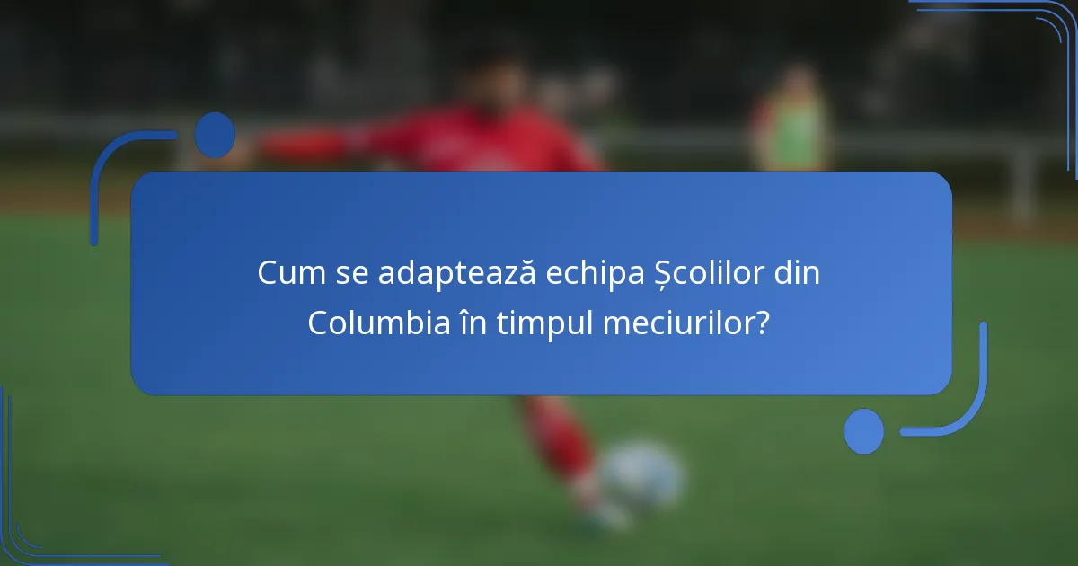 Cum se adaptează echipa Școlilor din Columbia în timpul meciurilor?