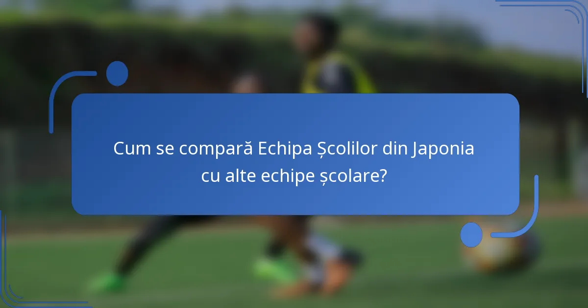 Cum se compară echipa Școlilor din Japonia cu alte echipe școlare?