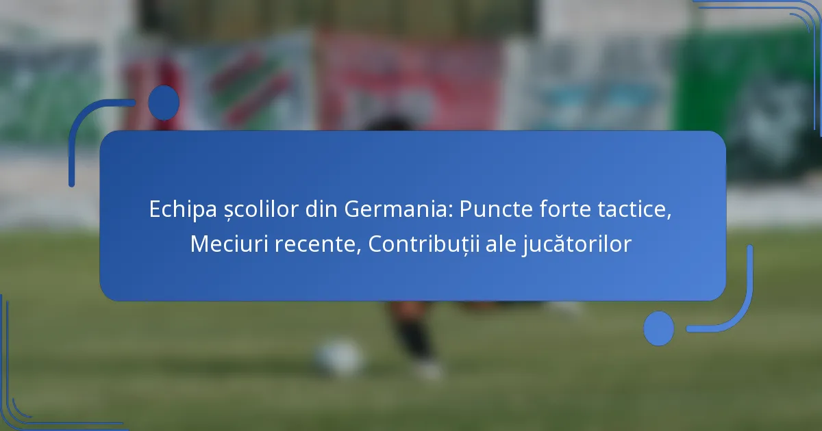 Echipa școlilor din Germania: Puncte forte tactice, Meciuri recente, Contribuții ale jucătorilor