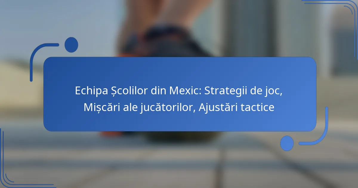Echipa Școlilor din Mexic: Strategii de joc, Mișcări ale jucătorilor, Ajustări tactice