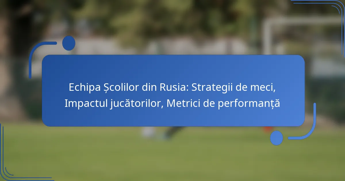 Echipa Școlilor din Rusia: Strategii de meci, Impactul jucătorilor, Metrici de performanță